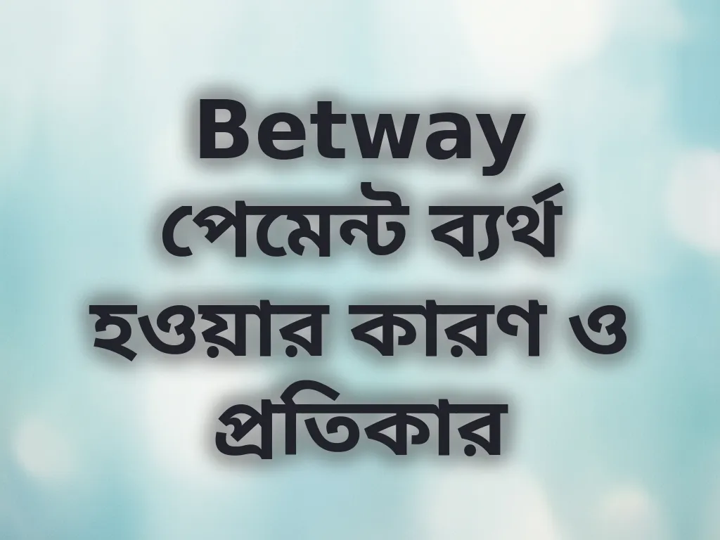Betway পেমেন্ট ব্যর্থতার সমাধান